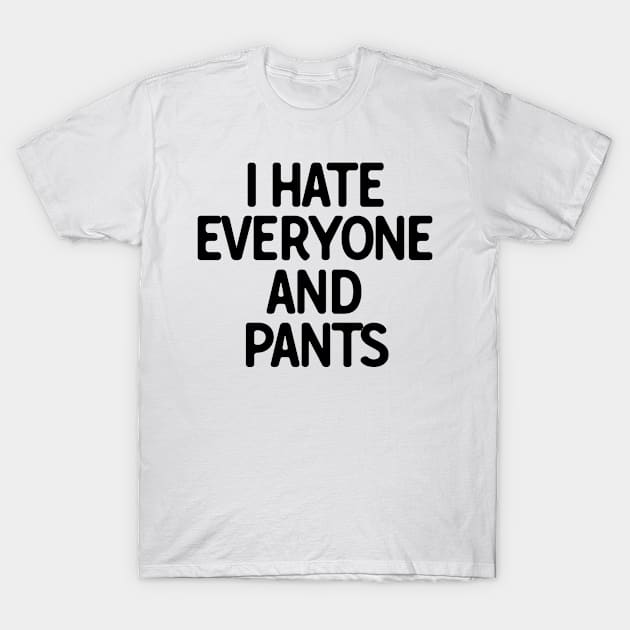 I Hate Everyone And Pants T-Shirt by theoddstreet